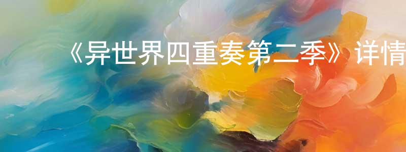 陈柯言的动漫综艺大全,《异世界四重奏第二季》详情介绍_异世界四重奏第二季已完结在线观看_异世界四重奏第二季迅雷下载_日漫
